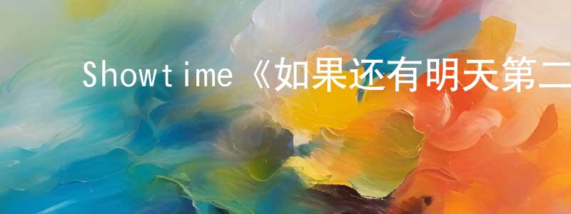 陈遇白的动漫综艺大全,Showtime《如果还有明天第二季》迅雷下载/在线观看/百度云-都市/情感-美剧天堂